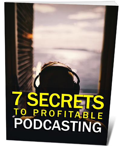 7 Secrets to Profitable Podcasting